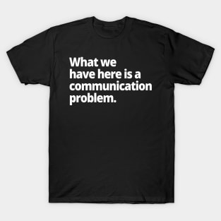 What we have here is a communication problem. T-Shirt